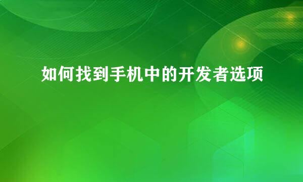 如何找到手机中的开发者选项