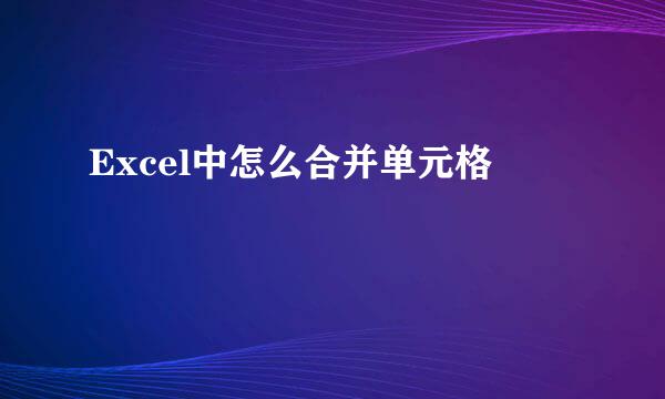 Excel中怎么合并单元格