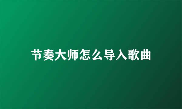 节奏大师怎么导入歌曲