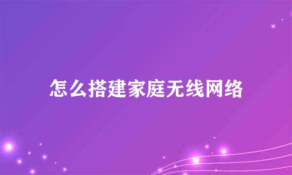 怎么搭建家庭无线网络