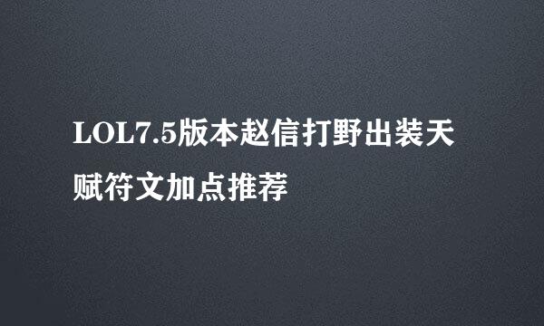 LOL7.5版本赵信打野出装天赋符文加点推荐