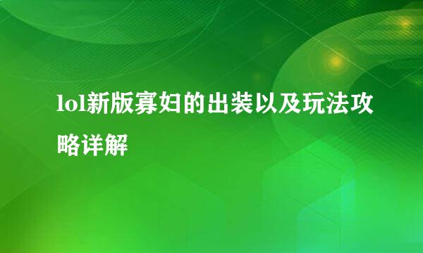 lol新版寡妇的出装以及玩法攻略详解