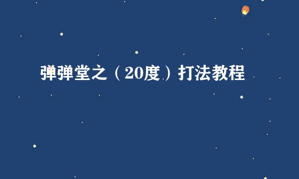 弹弹堂之（20度）打法教程