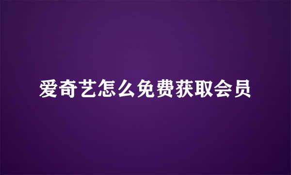 爱奇艺怎么免费获取会员