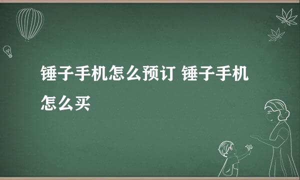 锤子手机怎么预订 锤子手机怎么买