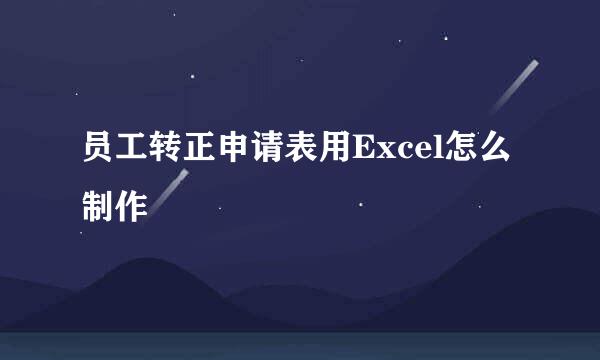 员工转正申请表用Excel怎么制作