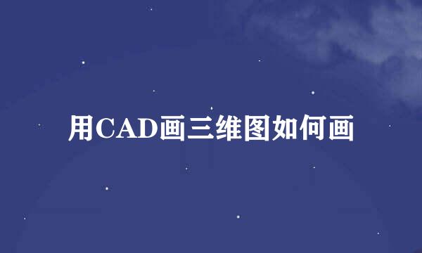 用CAD画三维图如何画