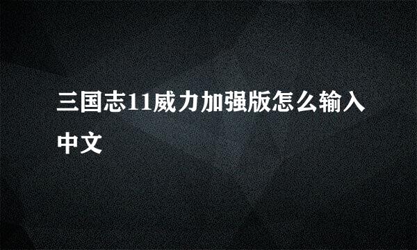 三国志11威力加强版怎么输入中文