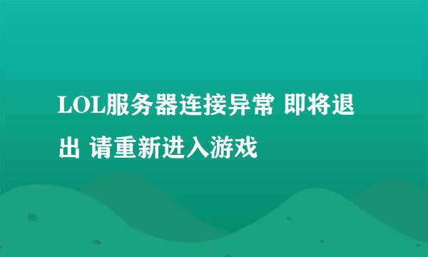 LOL服务器连接异常 即将退出 请重新进入游戏