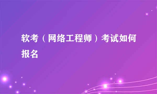 软考（网络工程师）考试如何报名