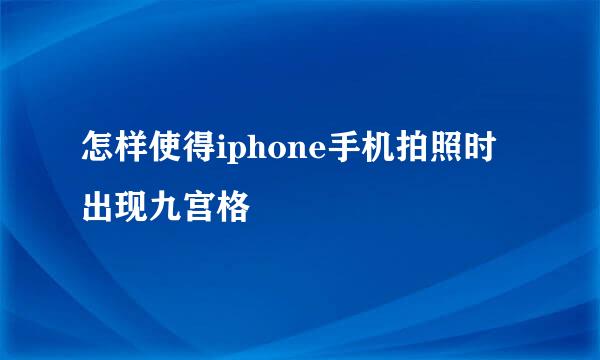 怎样使得iphone手机拍照时出现九宫格