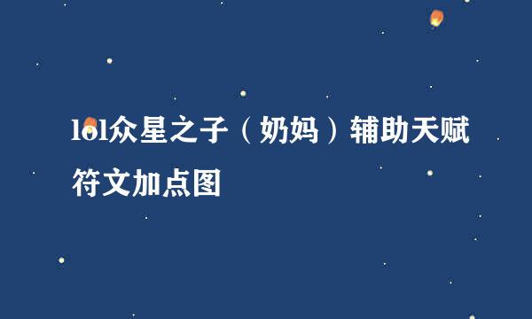 lol众星之子（奶妈）辅助天赋符文加点图