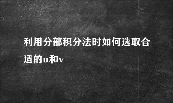 利用分部积分法时如何选取合适的u和v