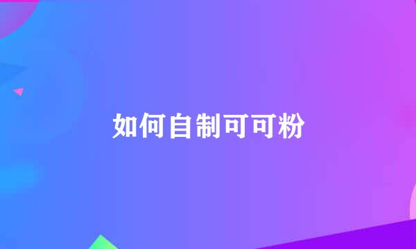 如何自制可可粉