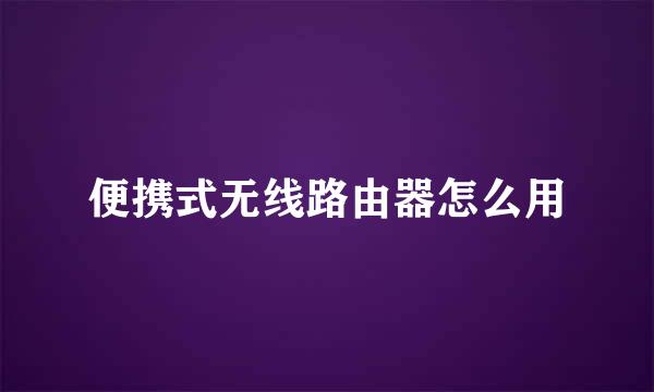 便携式无线路由器怎么用