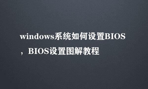 windows系统如何设置BIOS，BIOS设置图解教程