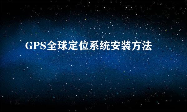 GPS全球定位系统安装方法