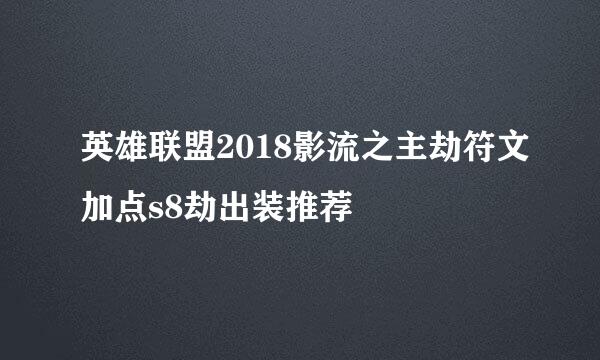 英雄联盟2018影流之主劫符文加点s8劫出装推荐