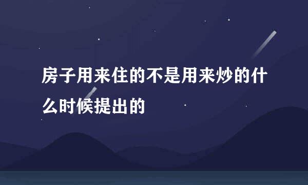 房子用来住的不是用来炒的什么时候提出的