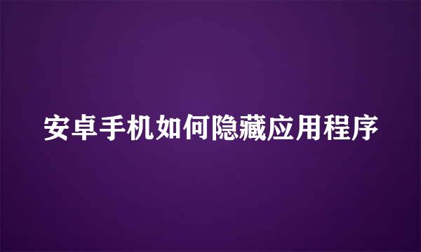 安卓手机如何隐藏应用程序