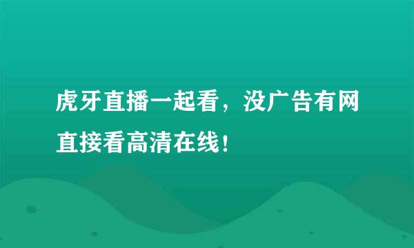 虎牙直播一起看，没广告有网直接看高清在线！