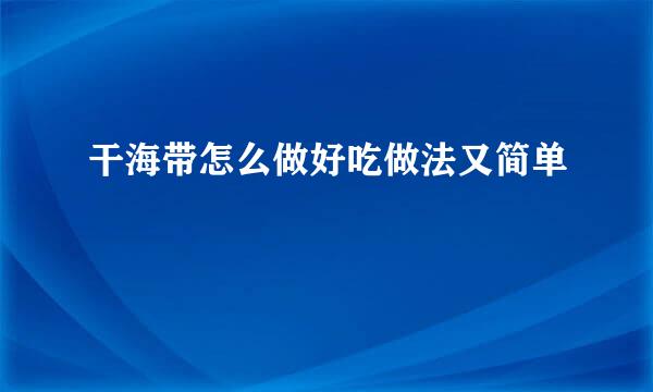 干海带怎么做好吃做法又简单