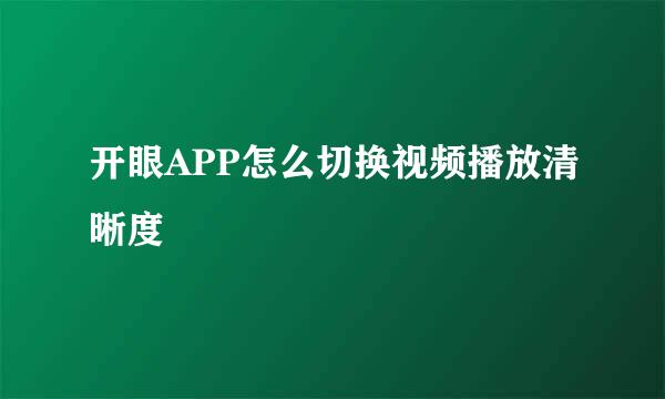 开眼APP怎么切换视频播放清晰度