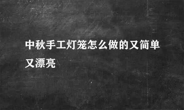 中秋手工灯笼怎么做的又简单又漂亮