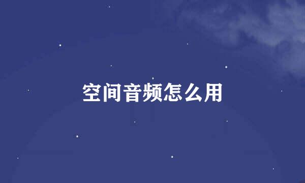 空间音频怎么用