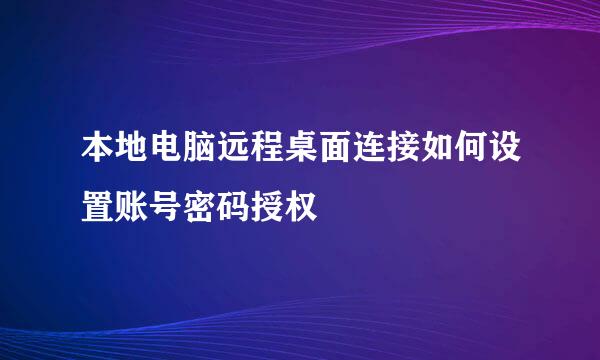 本地电脑远程桌面连接如何设置账号密码授权