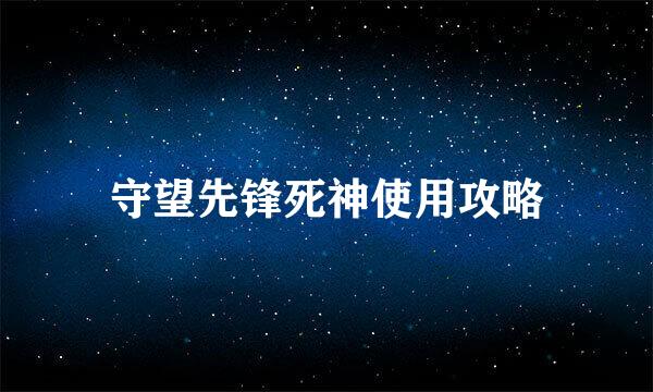 守望先锋死神使用攻略