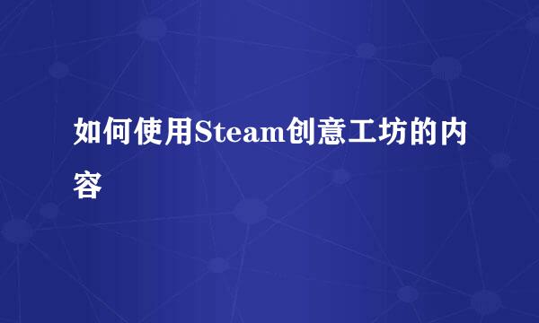 如何使用Steam创意工坊的内容