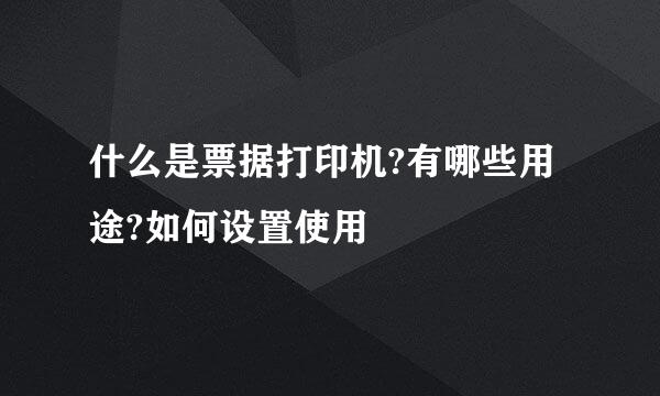 什么是票据打印机?有哪些用途?如何设置使用