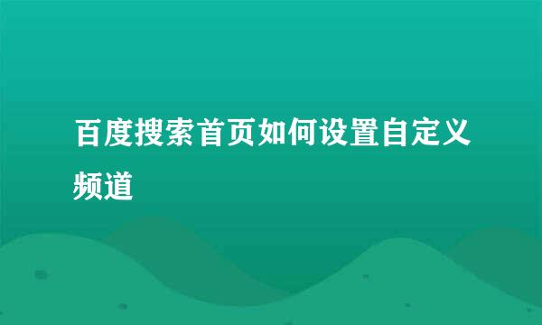 百度搜索首页如何设置自定义频道