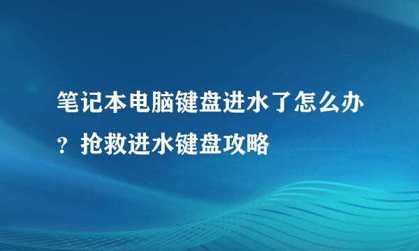 笔记本电脑键盘进水了怎么办？抢救进水键盘攻略