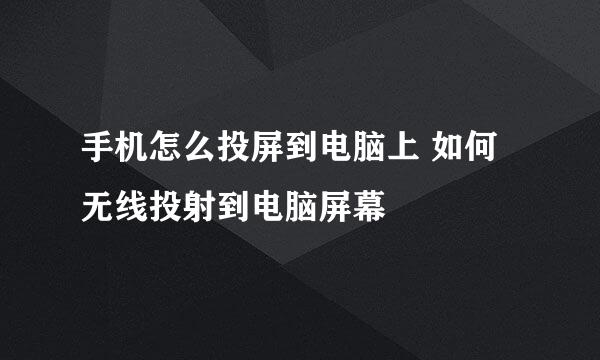 手机怎么投屏到电脑上 如何无线投射到电脑屏幕