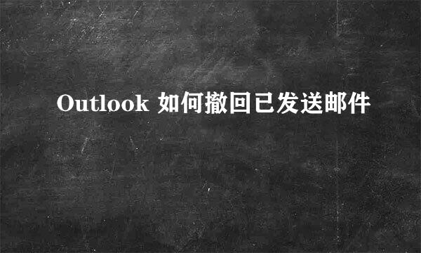 Outlook 如何撤回已发送邮件