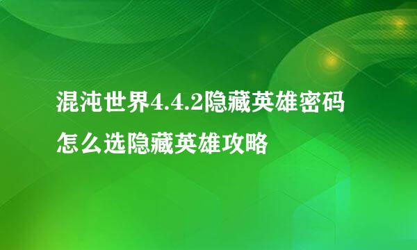 混沌世界4.4.2隐藏英雄密码怎么选隐藏英雄攻略