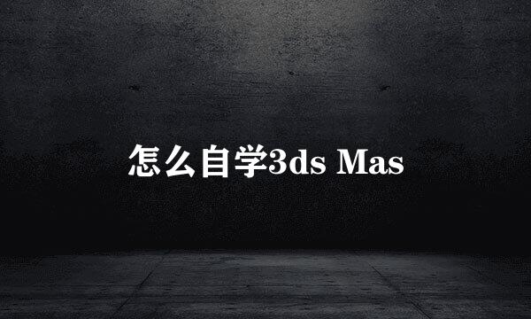 怎么自学3ds Mas