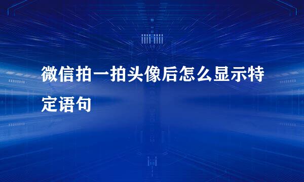 微信拍一拍头像后怎么显示特定语句