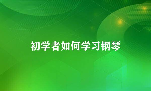 初学者如何学习钢琴