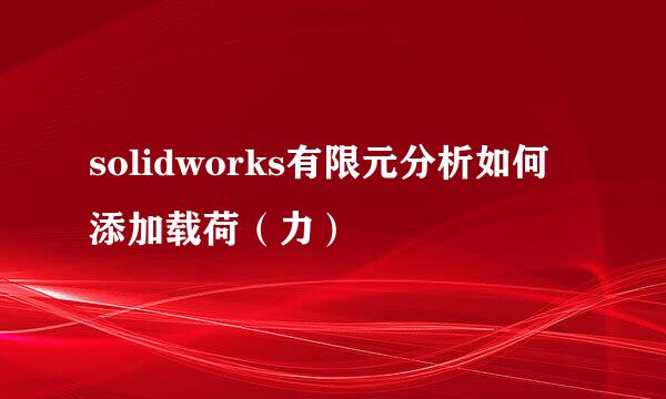 solidworks有限元分析如何添加载荷（力）