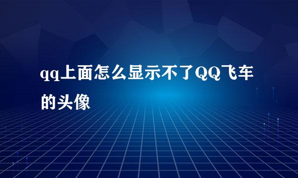 qq上面怎么显示不了QQ飞车的头像