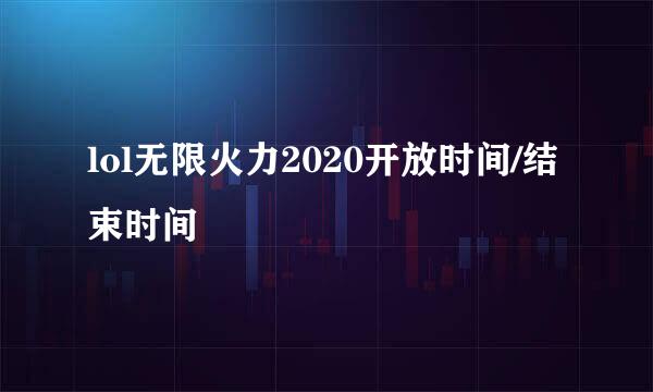 lol无限火力2020开放时间/结束时间