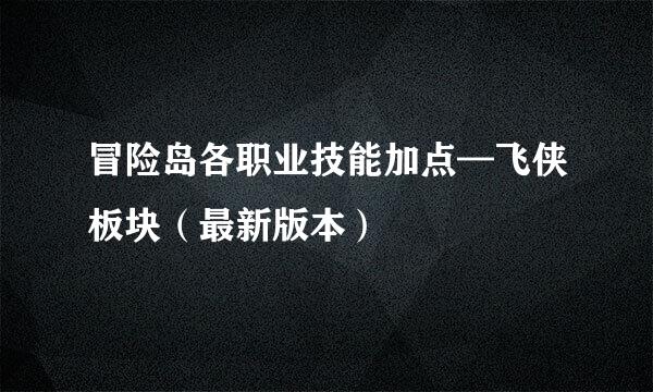 冒险岛各职业技能加点—飞侠板块（最新版本）