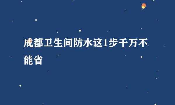 成都卫生间防水这1步千万不能省