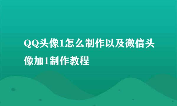 QQ头像1怎么制作以及微信头像加1制作教程