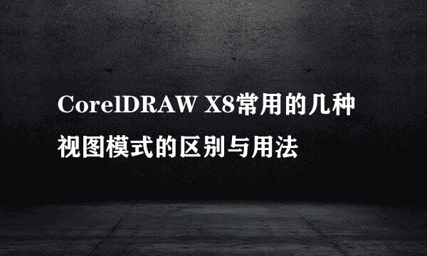 CorelDRAW X8常用的几种视图模式的区别与用法