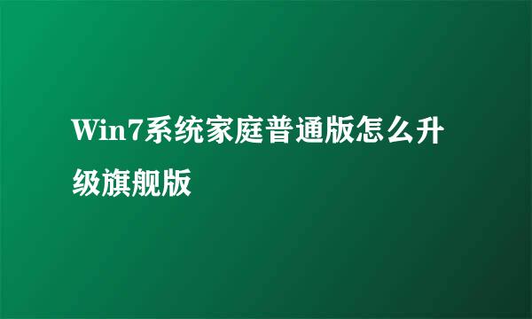 Win7系统家庭普通版怎么升级旗舰版