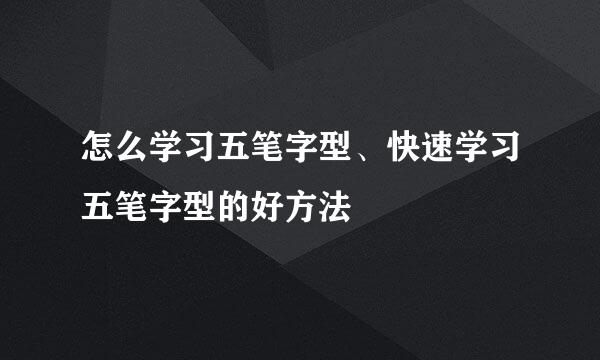 怎么学习五笔字型、快速学习五笔字型的好方法